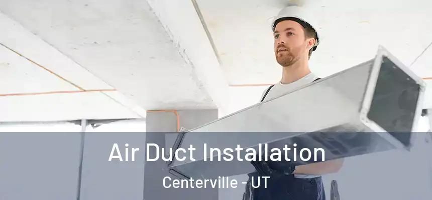 Air Duct Installation Centerville - UT