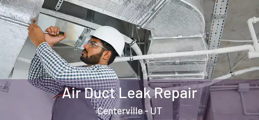 Air Duct Leak Repair Centerville - UT