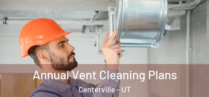 Annual Vent Cleaning Plans Centerville - UT