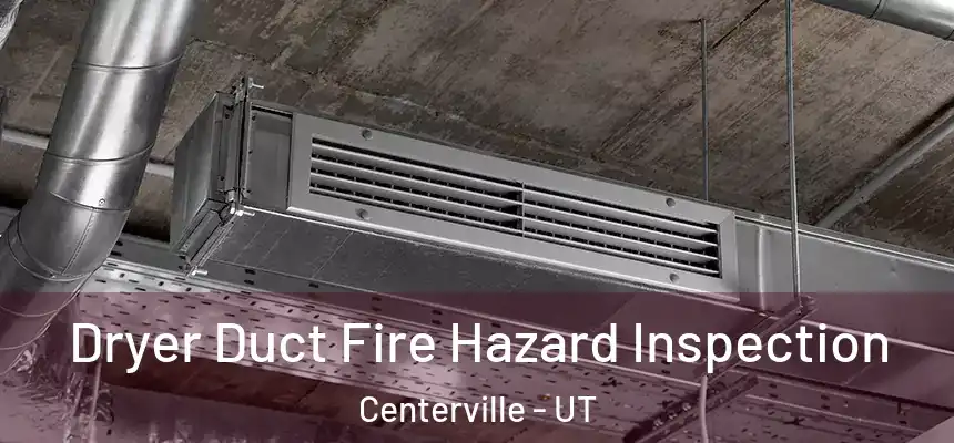 Dryer Duct Fire Hazard Inspection Centerville - UT