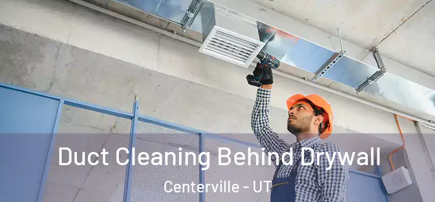 Duct Cleaning Behind Drywall Centerville - UT