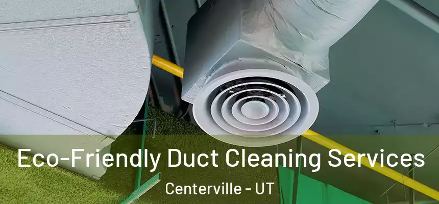  Eco-Friendly Duct Cleaning Services Centerville - UT