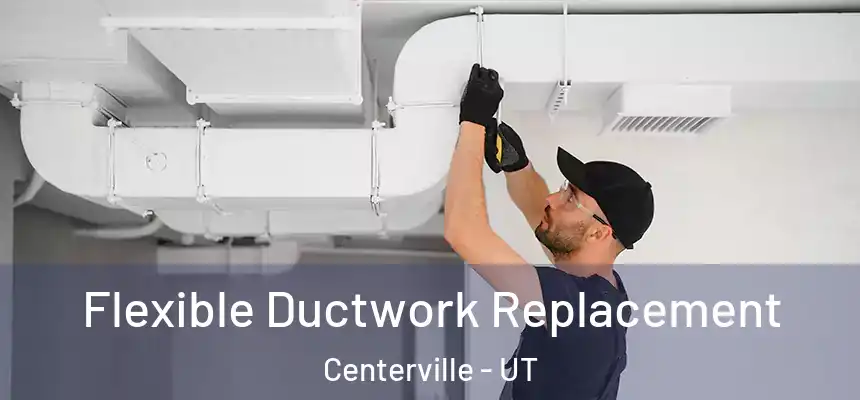  Flexible Ductwork Replacement Centerville - UT