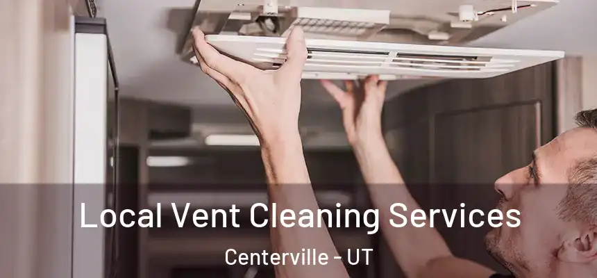 Local Vent Cleaning Services Centerville - UT