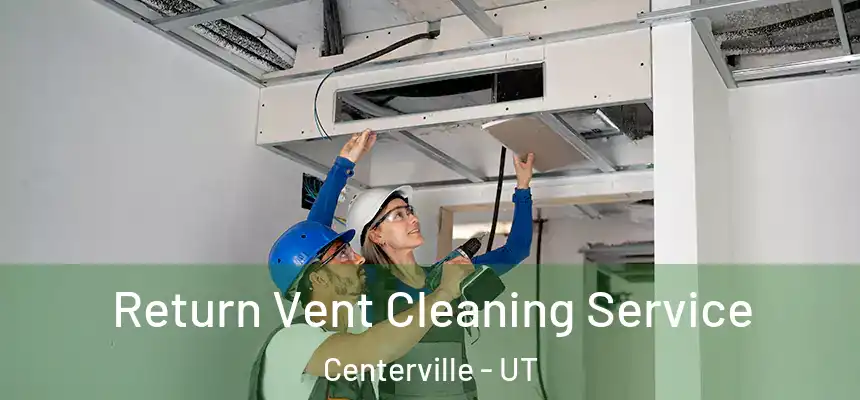Return Vent Cleaning Service Centerville - UT