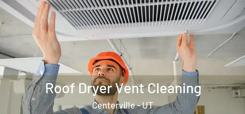 Roof Dryer Vent Cleaning Centerville - UT