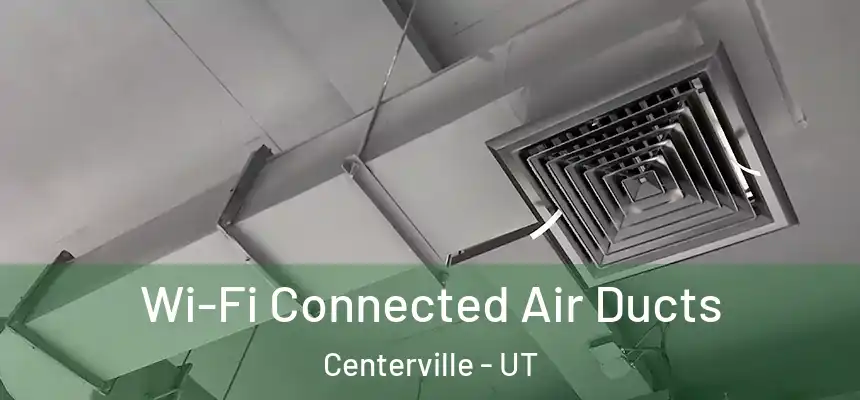 Wi-Fi Connected Air Ducts Centerville - UT